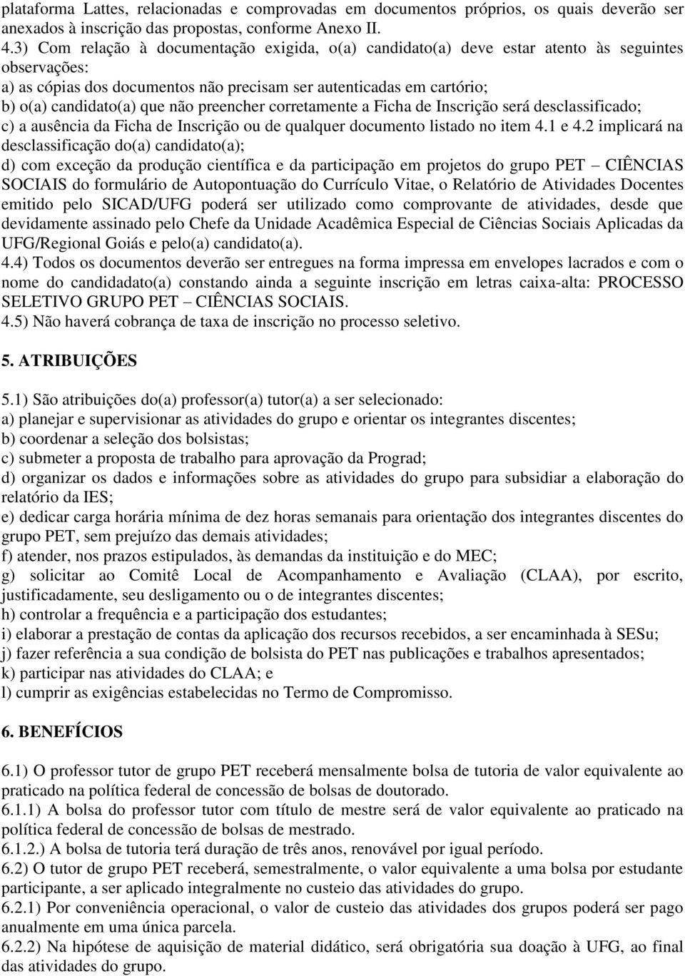 não preencher corretamente a Ficha de Inscrição será desclassificado; c) a ausência da Ficha de Inscrição ou de qualquer documento listado no item 4.1 e 4.