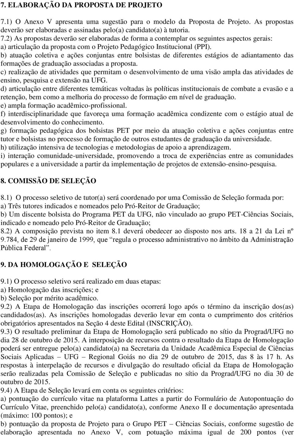 2) As propostas deverão ser elaboradas de forma a contemplar os seguintes aspectos gerais: a) articulação da proposta com o Projeto Pedagógico Institucional (PPI).