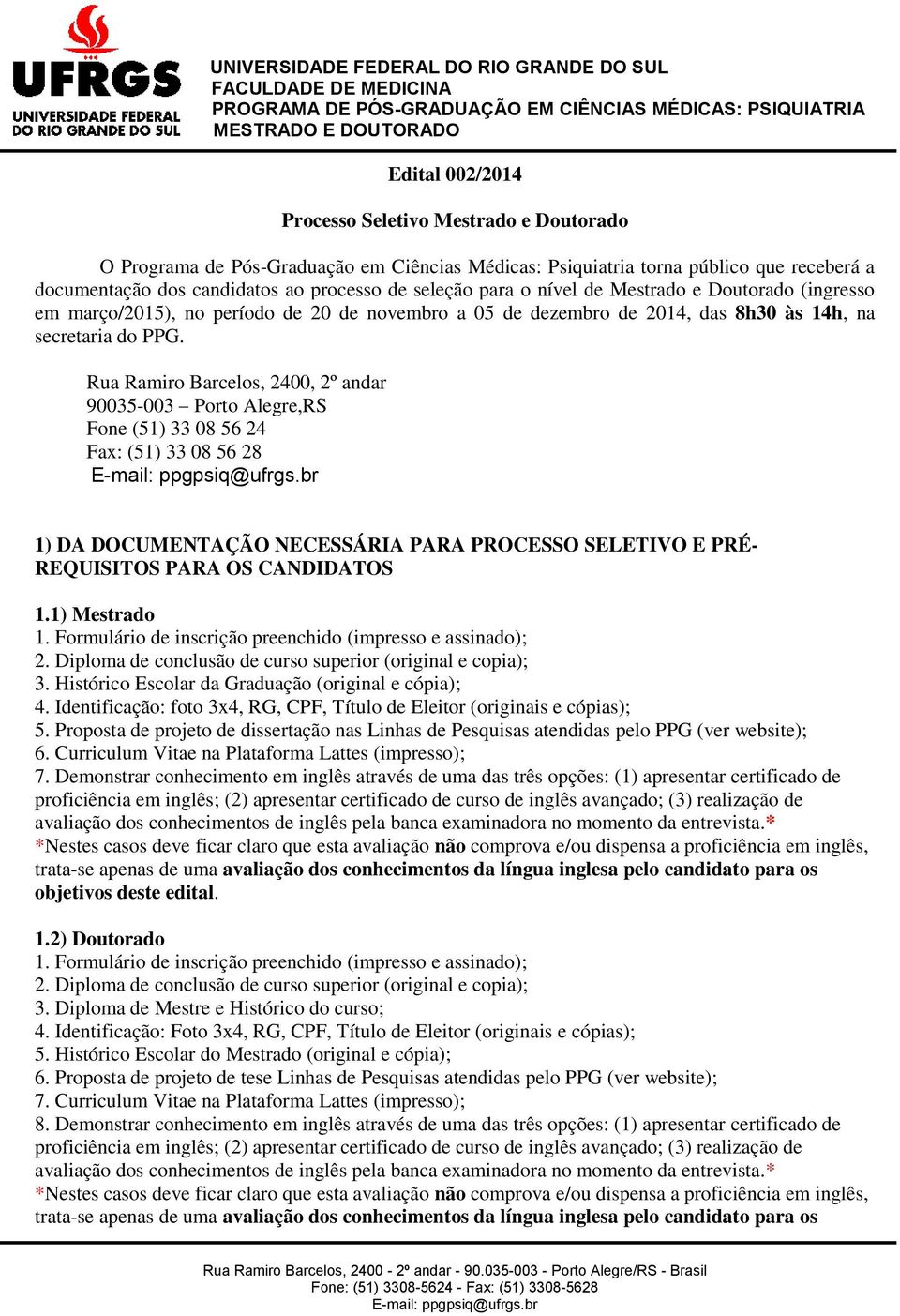 Rua Ramiro Barcelos, 2400, 2º andar 90035-003 Porto Alegre,RS Fone (51) 33 08 56 24 Fax: (51) 33 08 56 28 1) DA DOCUMENTAÇÃO NECESSÁRIA PARA PROCESSO SELETIVO E PRÉ- REQUISITOS PARA OS CANDIDATOS 1.