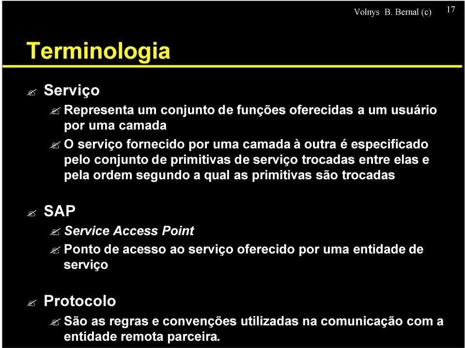 fornecido por uma camada à outra é especificado pelo conjunto de primitivas de serviço trocadas entre elas e pela