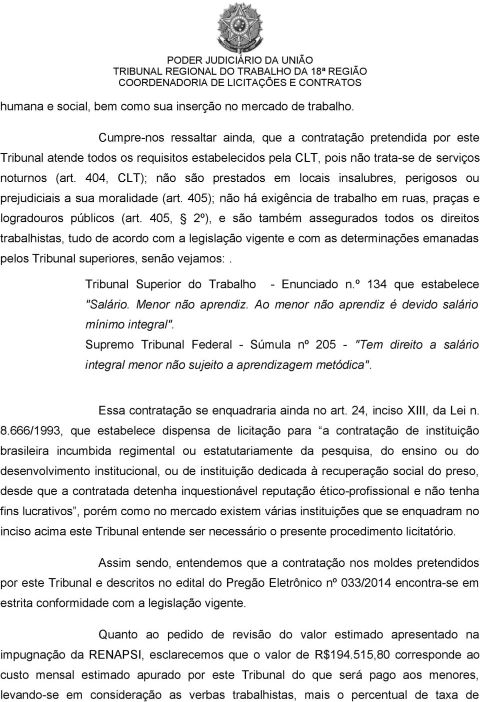 404, CLT); não são prestados em locais insalubres, perigosos ou prejudiciais a sua moralidade (art. 405); não há exigência de trabalho em ruas, praças e logradouros públicos (art.