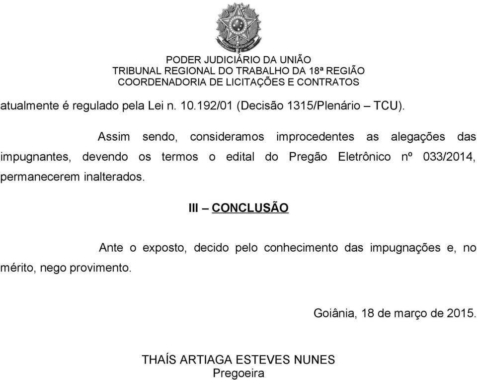 Pregão Eletrônico nº 033/2014, permanecerem inalterados. III CONCLUSÃO mérito, nego provimento.