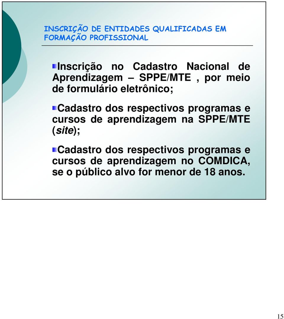 respectivos programas e cursos de aprendizagem na SPPE/MTE (site); Cadastro dos