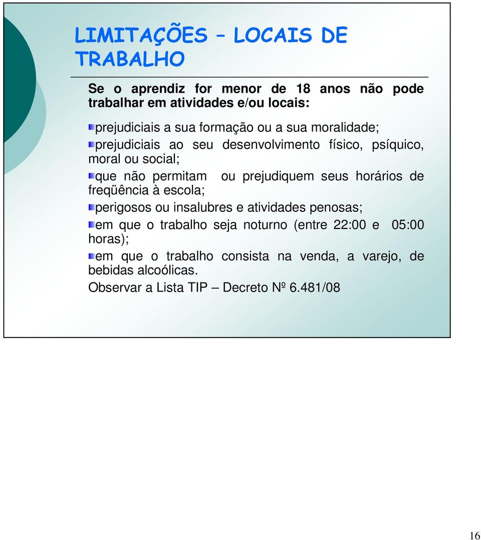 prejudiquem seus horários de freqüência à escola; perigosos ou insalubres e atividades penosas; em que o trabalho seja noturno