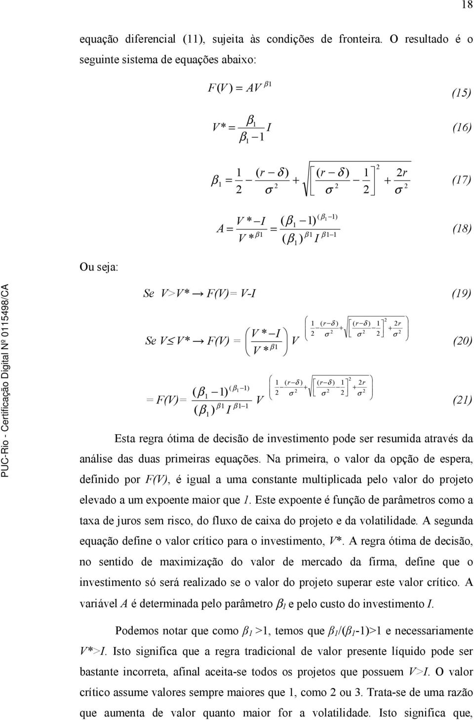 pimeias equações. Na pimeia, o valo da opção de espea, definido po F, é igual a uma constante multiplicada pelo valo do pojeto elevado a um expoente maio que.