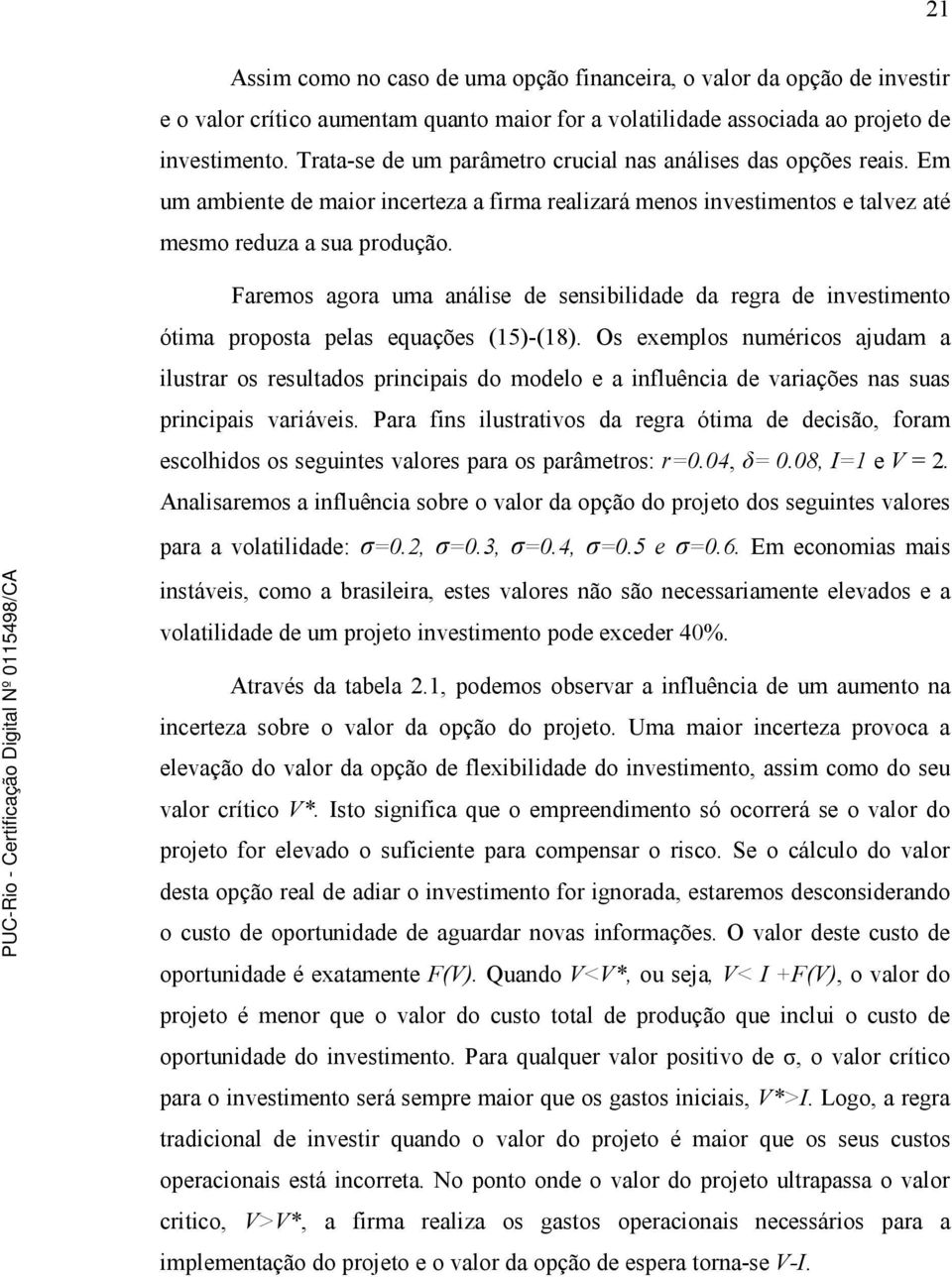 Faemos agoa uma análise de sensibilidade da ega de investimento ótima poposta pelas equações 5-8.