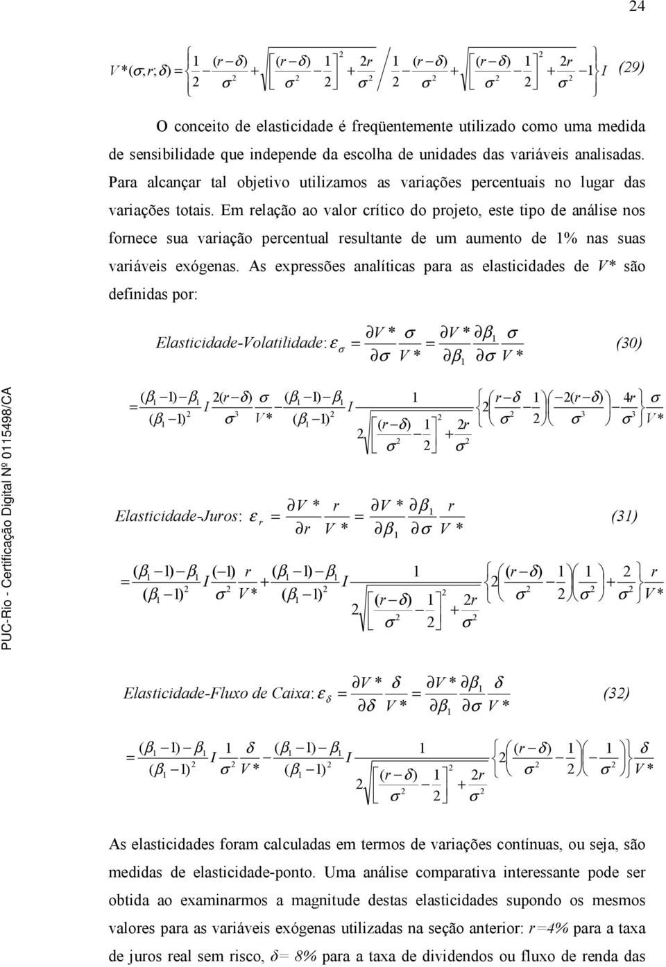 Em elação ao valo cítico do pojeto, este tipo de análise nos fonece sua vaiação pecentual esultante de um aumento de % nas suas vaiáveis exógenas.