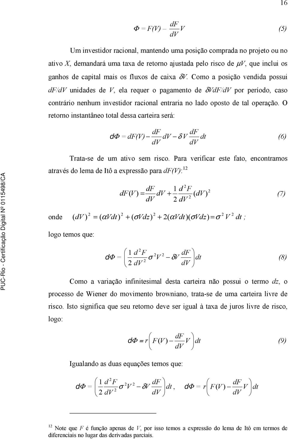 O etono instantâneo total dessa cateia seá: df df dφ = df d dt 6 d d Tata-se de um ativo sem isco.