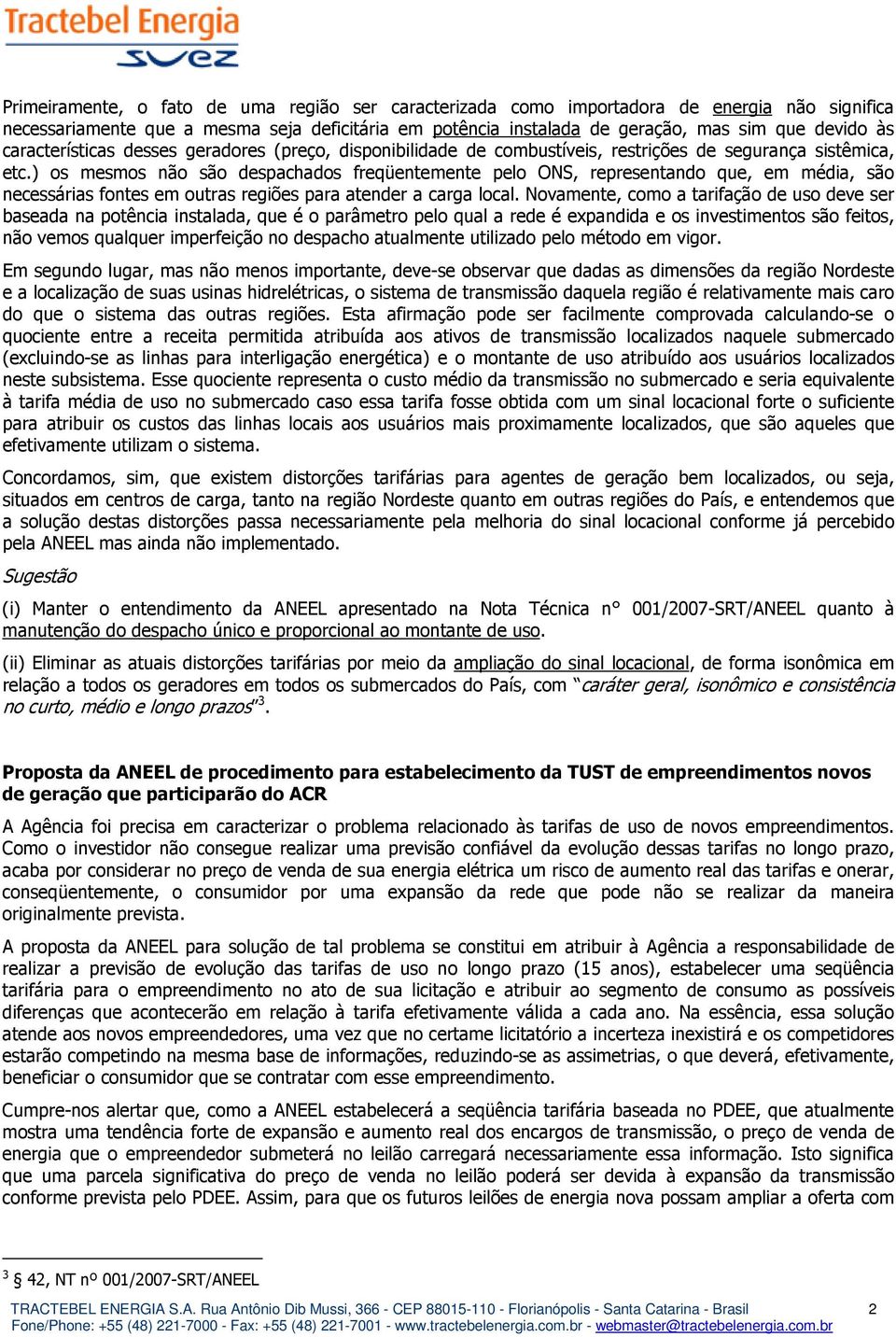 ) os mesmos não são despachados freqüentemente pelo ONS, representando que, em média, são necessárias fontes em outras regiões para atender a carga local.