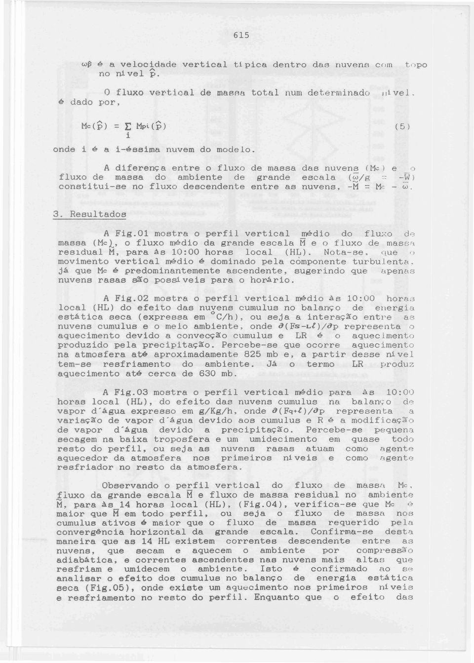 (5 ) A diferença entre o fluxo de massa das nuvens (Me) e f) fluxo de massa do ambiente de grande escala (~/g -- -w) constitui-se no fluxo descendente entre as nuvens, -M = Me - w. 3.