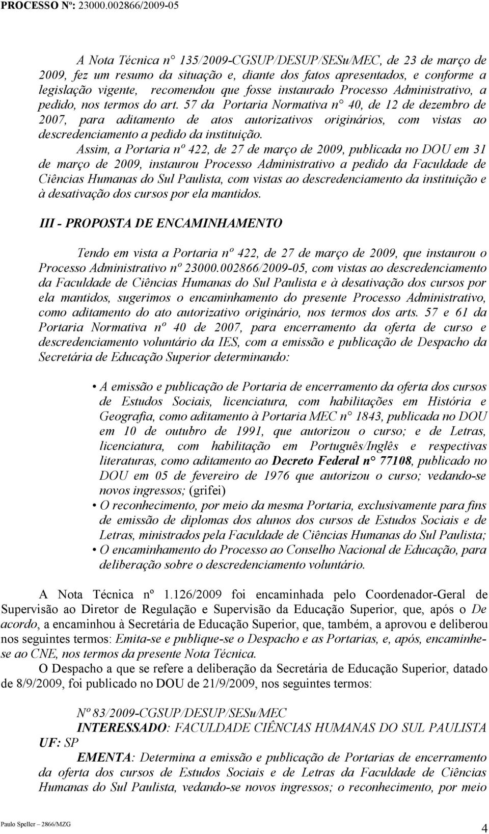 57 da Portaria Normativa n 40, de 12 de dezembro de 2007, para aditamento de atos autorizativos originários, com vistas ao descredenciamento a pedido da instituição.