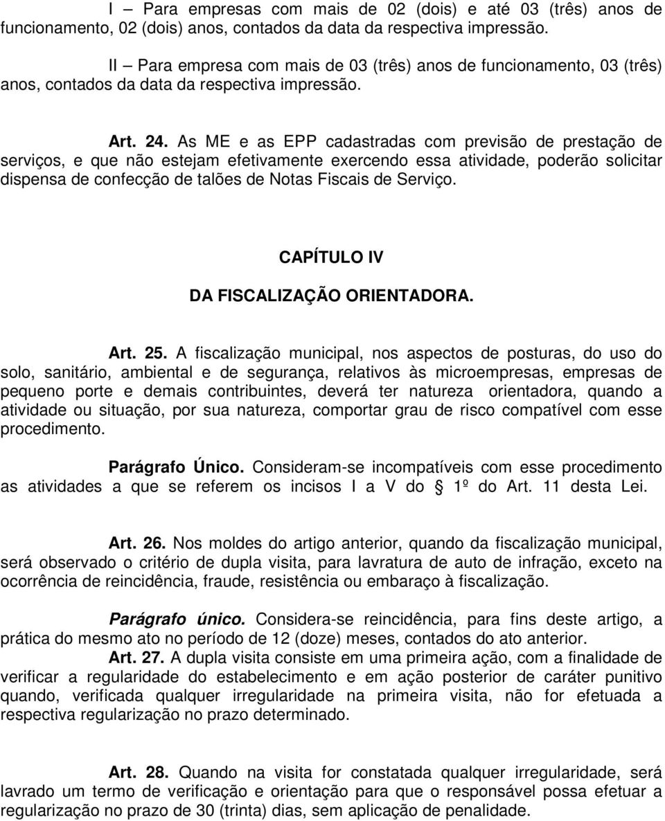 As ME e as EPP cadastradas com previsão de prestação de serviços, e que não estejam efetivamente exercendo essa atividade, poderão solicitar dispensa de confecção de talões de Notas Fiscais de