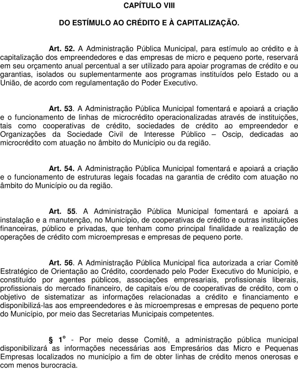 para apoiar programas de crédito e ou garantias, isolados ou suplementarmente aos programas instituídos pelo Estado ou a União, de acordo com regulamentação do Poder Executivo. Art. 53.