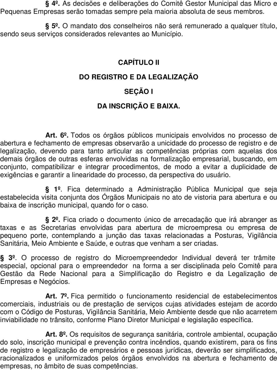 6º. Todos os órgãos públicos municipais envolvidos no processo de abertura e fechamento de empresas observarão a unicidade do processo de registro e de legalização, devendo para tanto articular as