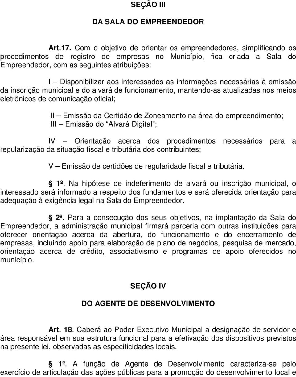 aos interessados as informações necessárias à emissão da inscrição municipal e do alvará de funcionamento, mantendo-as atualizadas nos meios eletrônicos de comunicação oficial; II Emissão da Certidão