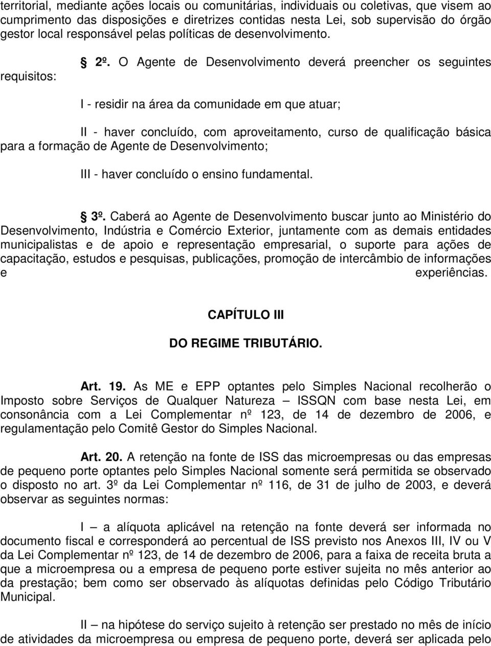 O Agente de Desenvolvimento deverá preencher os seguintes I - residir na área da comunidade em que atuar; II - haver concluído, com aproveitamento, curso de qualificação básica para a formação de