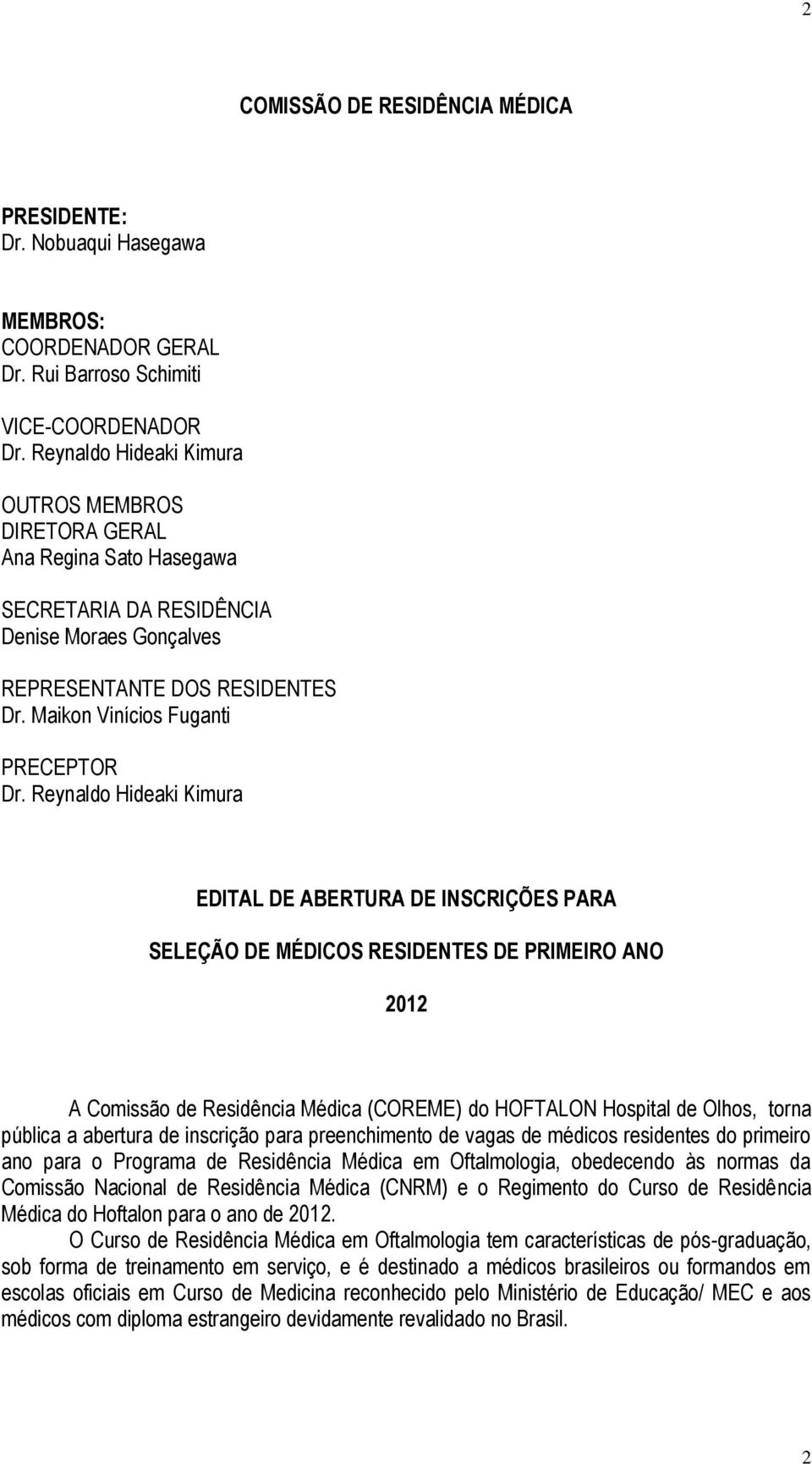 Reynaldo Hideaki Kimura EDITAL DE ABERTURA DE INSCRIÇÕES PARA SELEÇÃO DE MÉDICOS RESIDENTES DE PRIMEIRO ANO 2012 A Comissão de Residência Médica (COREME) do HOFTALON Hospital de Olhos, torna pública