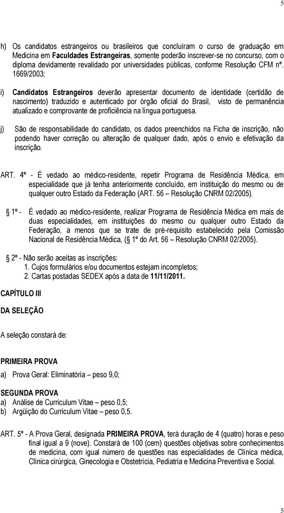 1669/2003; i) Candidatos Estrangeiros deverão apresentar documento de identidade (certidão de nascimento) traduzido e autenticado por órgão oficial do Brasil, visto de permanência atualizado e