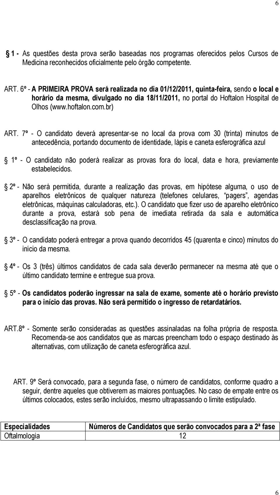 7º - O candidato deverá apresentar-se no local da prova com 30 (trinta) minutos de antecedência, portando documento de identidade, lápis e caneta esferográfica azul 1º - O candidato não poderá