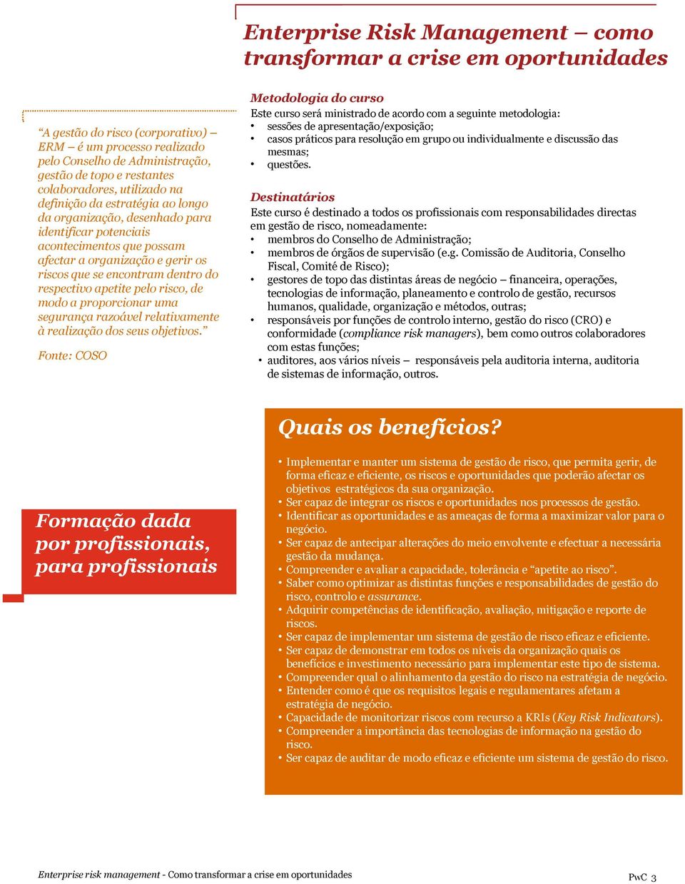 dentro do respectivo apetite pelo risco, de modo a proporcionar uma segurança razoável relativamente à realização dos seus objetivos.