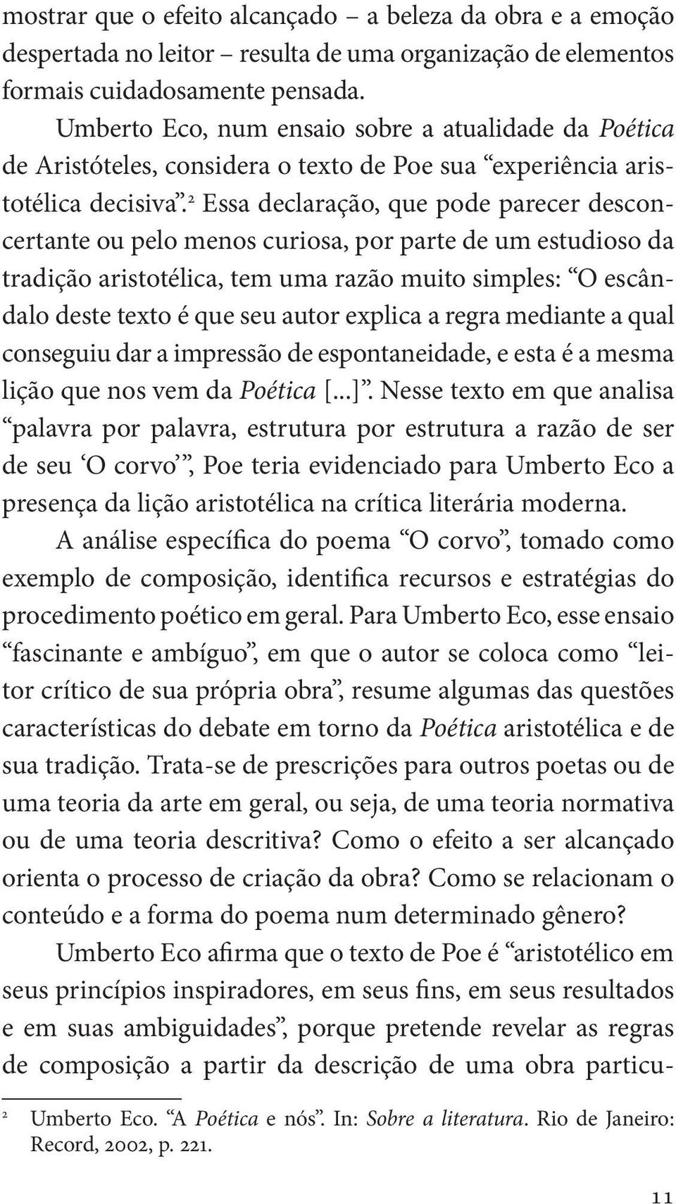 2 Essa declaração, que pode parecer desconcertante ou pelo menos curiosa, por parte de um estudioso da tradição aristotélica, tem uma razão muito simples: O escândalo deste texto é que seu autor