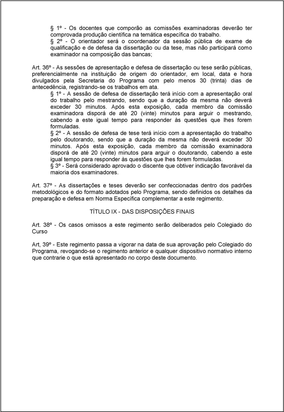 36º - As sessões de apresentação e defesa de dissertação ou tese serão públicas, preferencialmente na instituição de origem do orientador, em local, data e hora divulgados pela Secretaria do Programa