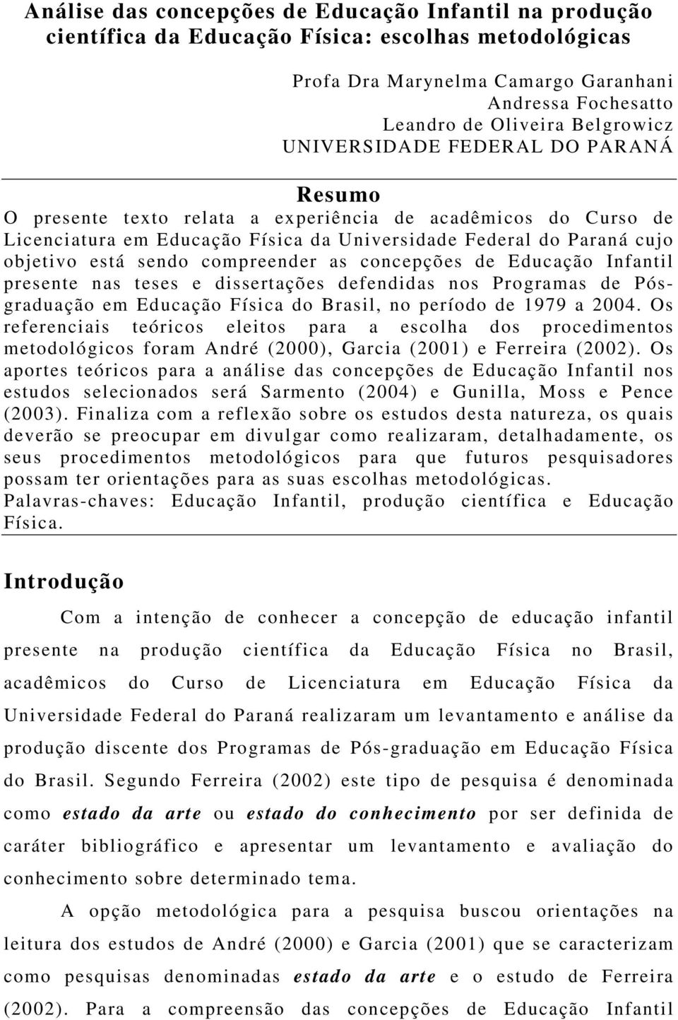 compreender as concepções de Educação Infantil presente nas teses e dissertações defendidas nos Programas de Pósgraduação em Educação Física do Brasil, no período de 1979 a 2004.