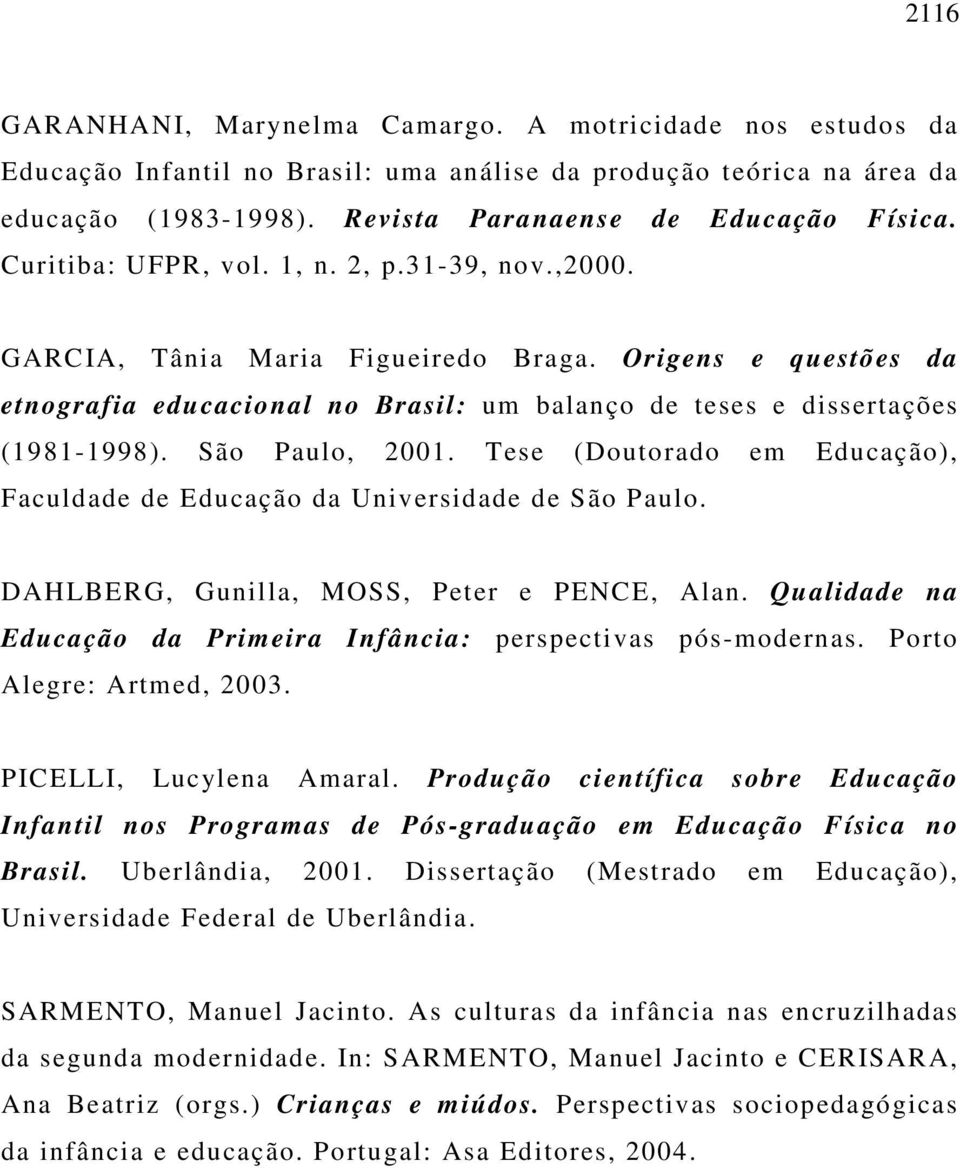 São Paulo, 2001. Tese (Doutorado em Educação), Faculdade de Educação da Universidade de São Paulo. DAHLBERG, Gunilla, MOSS, Peter e PENCE, Alan.