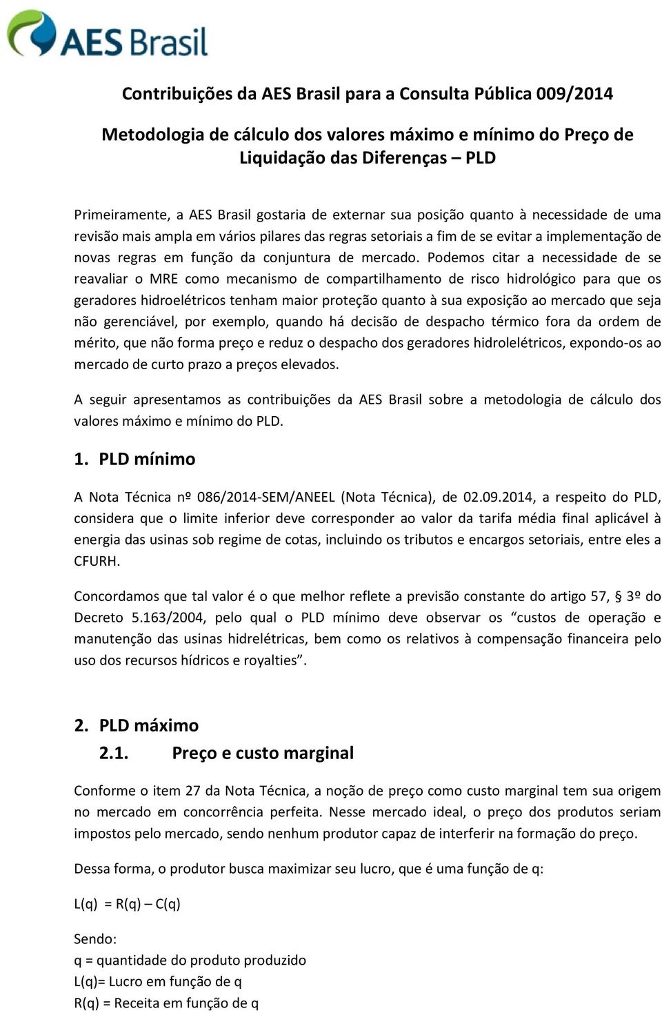 Podemos citar a necessidade de se reavaliar o MRE como mecanismo de compartilhamento de risco hidrológico para que os geradores hidroelétricos tenham maior proteção quanto à sua exposição ao mercado