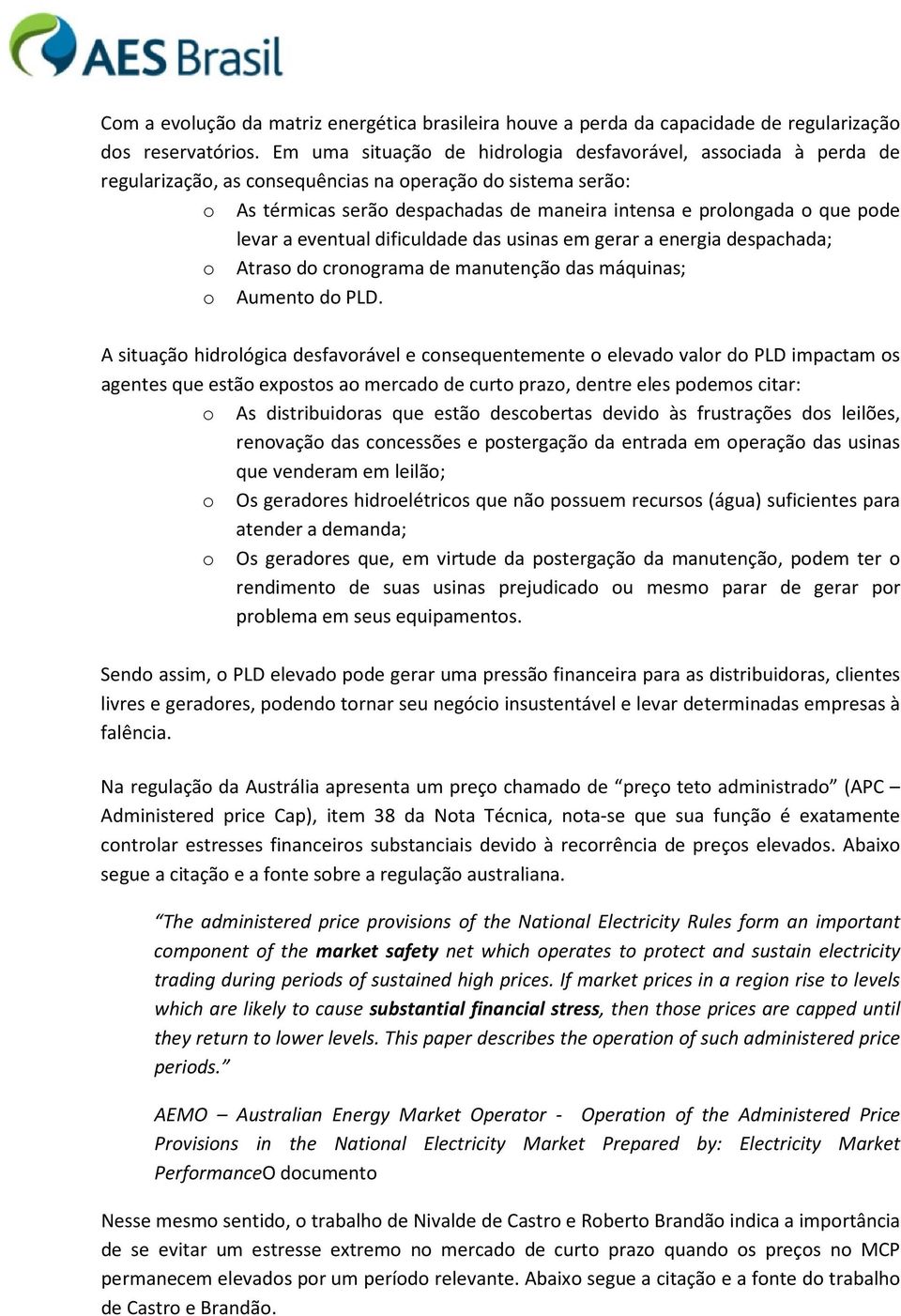 pode levar a eventual dificuldade das usinas em gerar a energia despachada; o Atraso do cronograma de manutenção das máquinas; o Aumento do PLD.