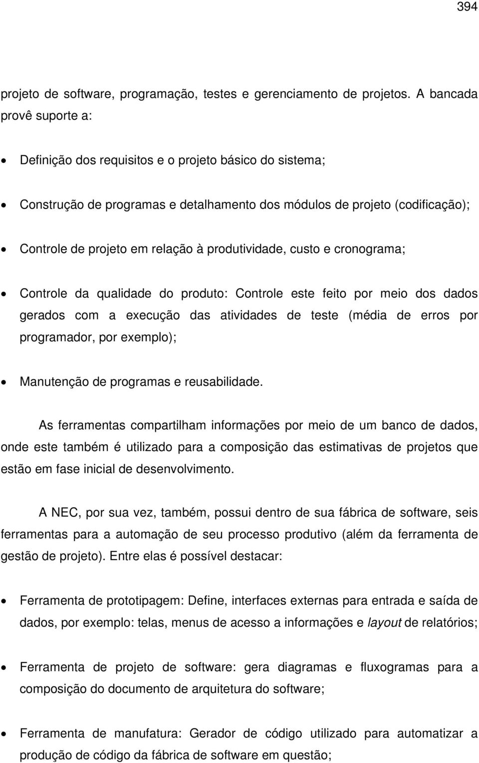 produtividade, custo e cronograma; Controle da qualidade do produto: Controle este feito por meio dos dados gerados com a execução das atividades de teste (média de erros por programador, por