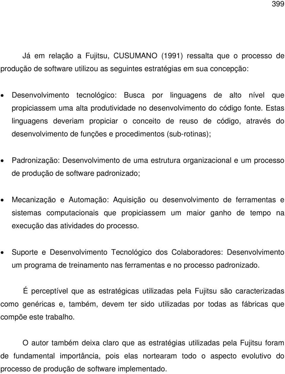 Estas linguagens deveriam propiciar o conceito de reuso de código, através do desenvolvimento de funções e procedimentos (sub-rotinas); Padronização: Desenvolvimento de uma estrutura organizacional e