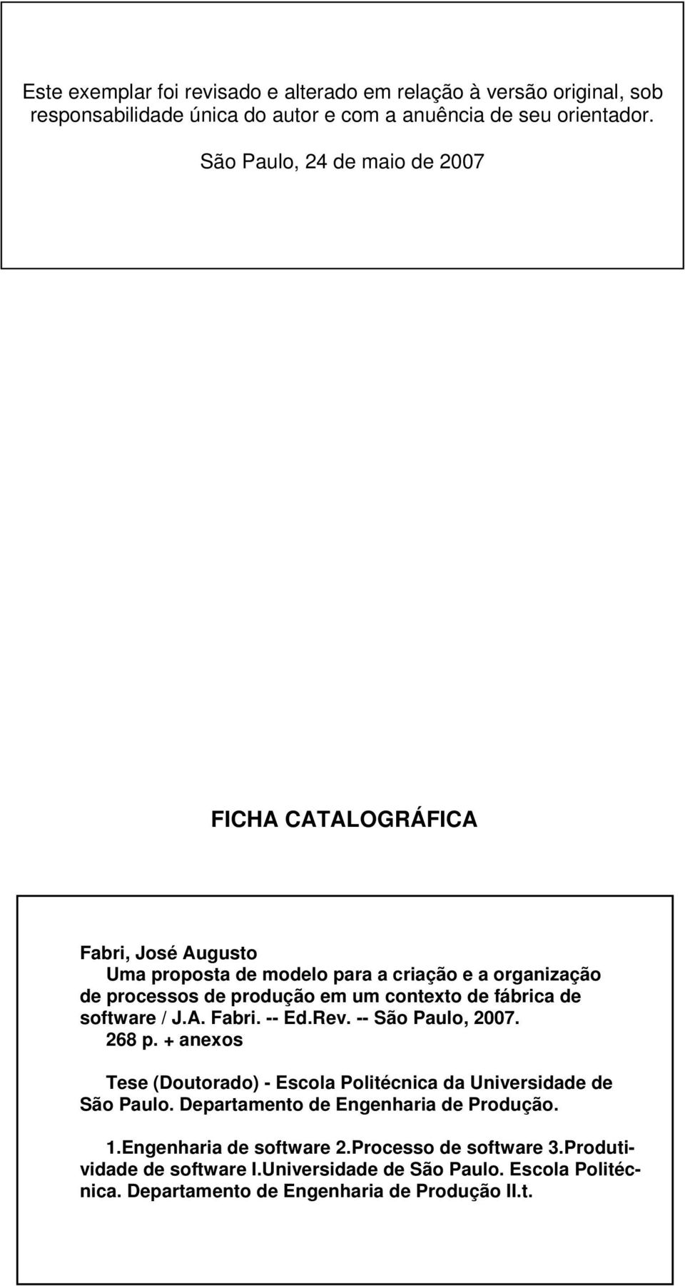 fábrica de software / J.A. Fabri. -- Ed.Rev. -- São Paulo, 2007. 268 p. + anexos Tese (Doutorado) - Escola Politécnica da Universidade de São Paulo.