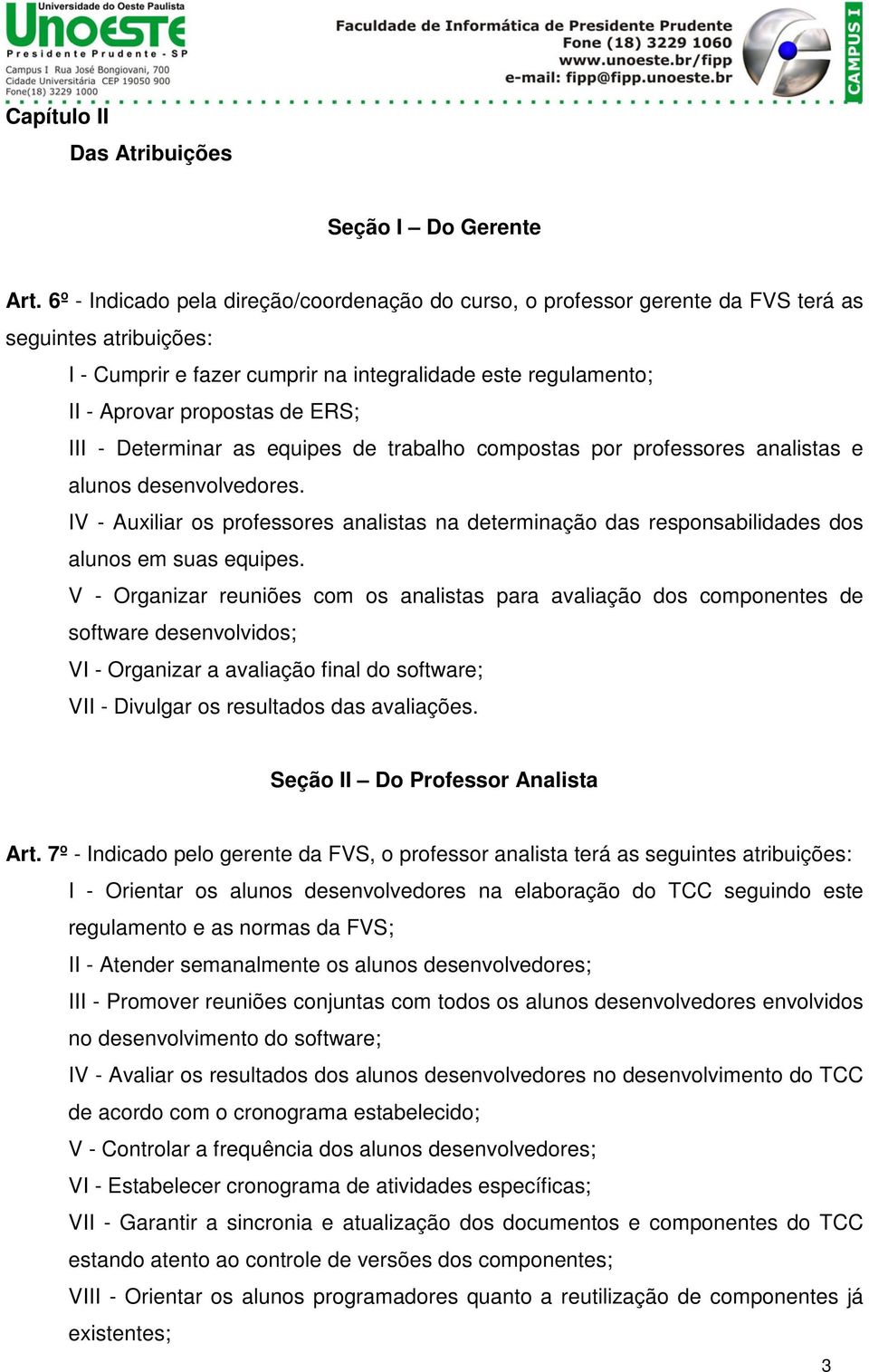 ERS; III - Determinar as equipes de trabalho compostas por professores analistas e alunos desenvolvedores.