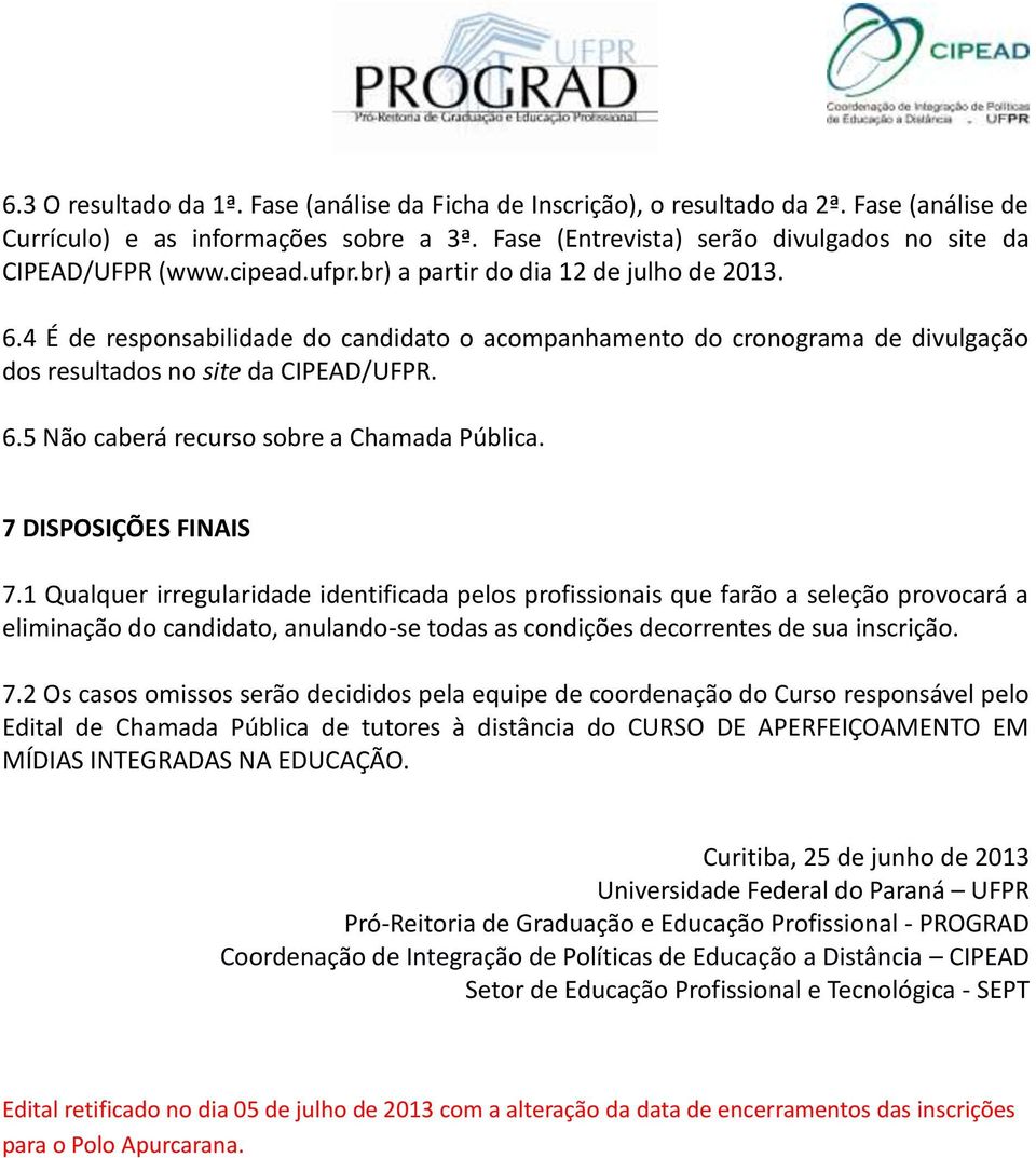 7 DISPOSIÇÕES FINAIS 7.1 Qualquer irregularidade identificada pelos profissionais que farão a seleção provocará a eliminação do candidato, anulando-se todas as condições decorrentes de sua inscrição.