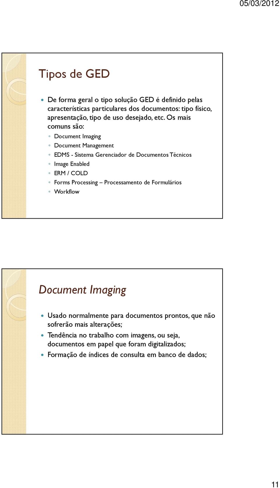 Os mais comuns são: Document Imaging Document Management EDMS - Sistema Gerenciador de Documentos Técnicos Image Enabled ERM / COLD Forms