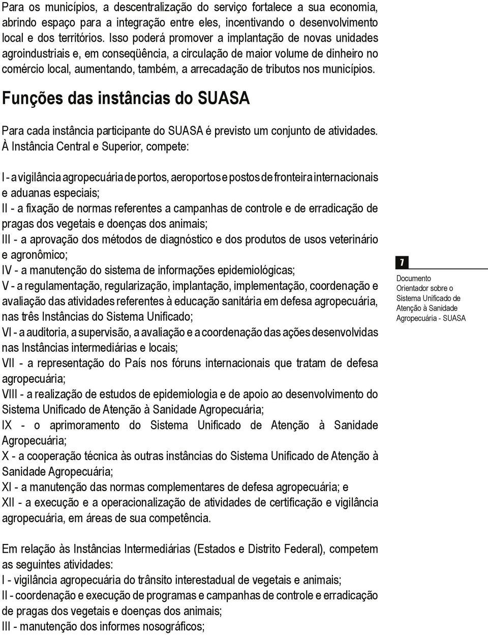 municípios. Funções das instâncias do SUASA Para cada instância participante do SUASA é previsto um conjunto de atividades.