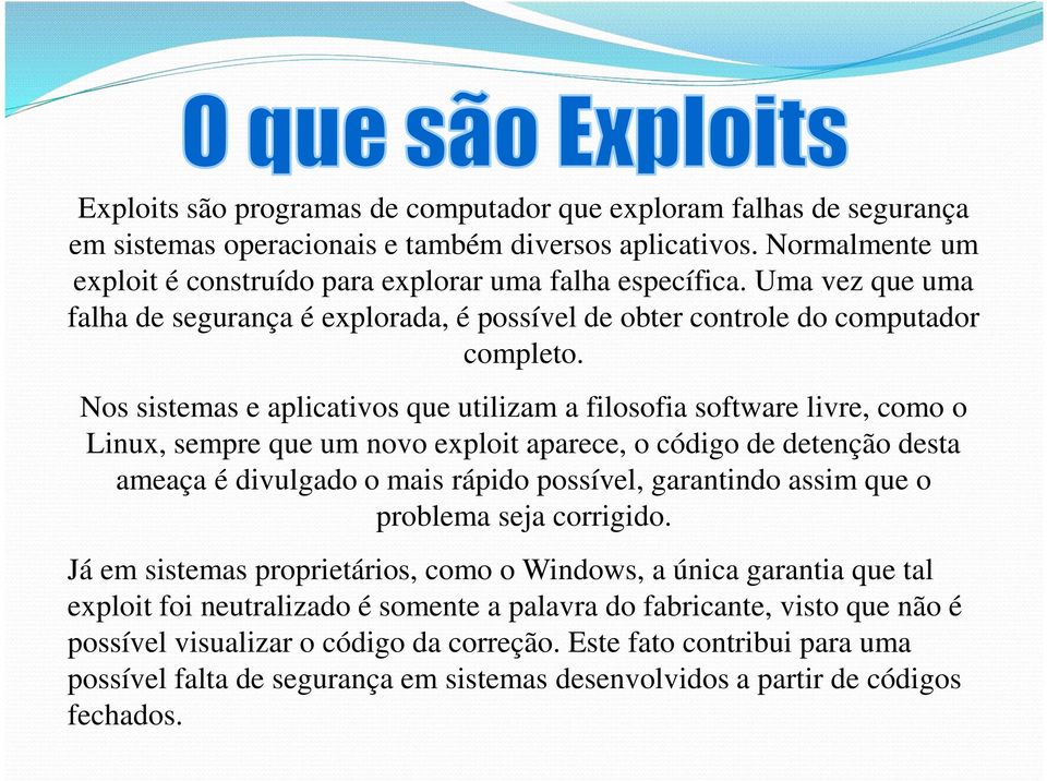 Nos sistemas e aplicativos que utilizam a filosofia software livre, como o Linux, sempre que um novo exploit aparece, o código de detenção desta ameaça é divulgado o mais rápido possível, garantindo