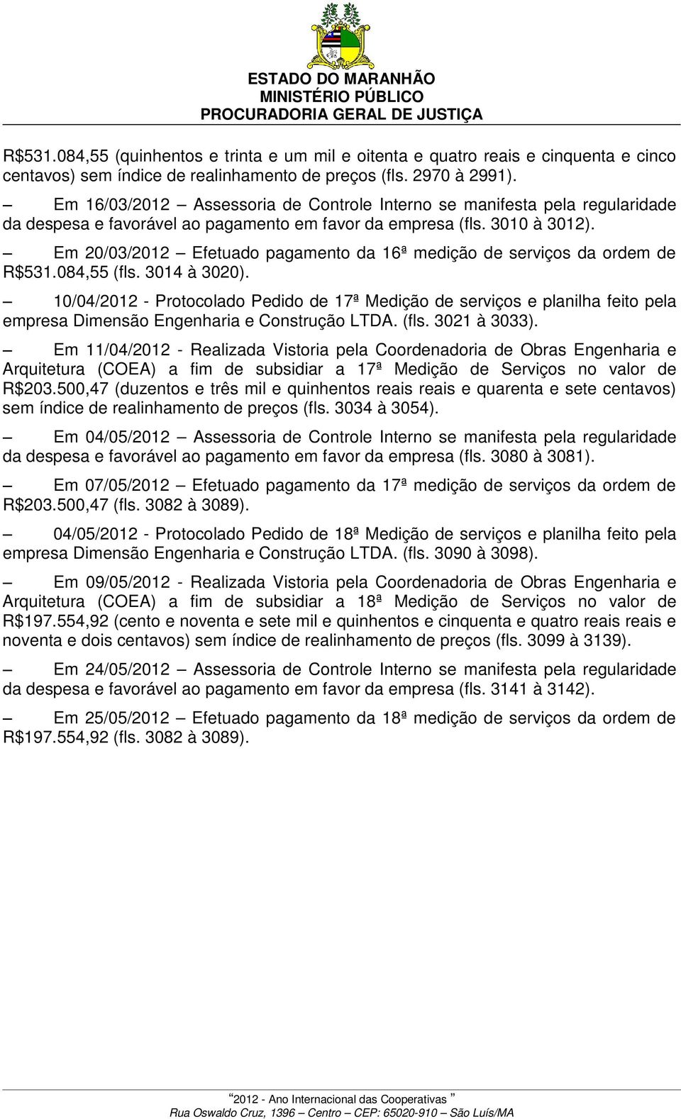 Em 20/03/2012 Efetuado pagamento da 16ª medição de serviços da ordem de R$531.084,55 (fls. 3014 à 3020).