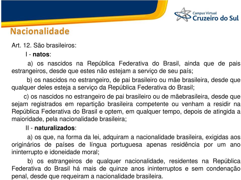 brasileiro ou mãe brasileira, desde que qualquer deles esteja a serviço da República Federativa do Brasil; c) os nascidos no estrangeiro de pai brasileiro ou de mãebrasileira, desde que sejam