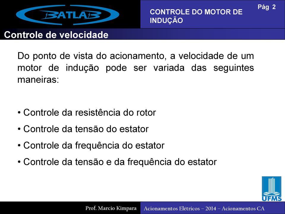 seguintes maneiras: Controle da resistência do rotor Controle da tensão do