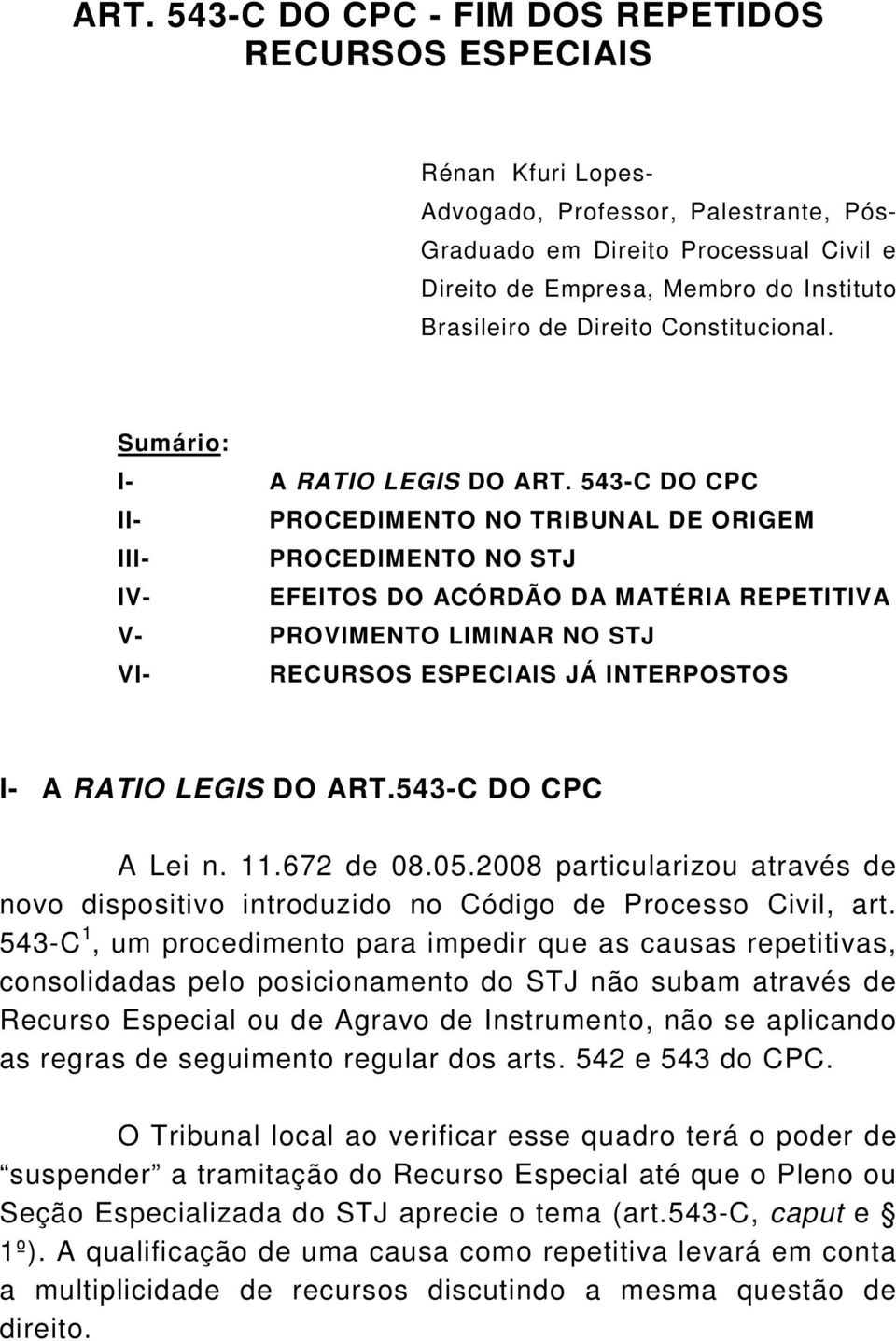 543-C DO CPC II- PROCEDIMENTO NO TRIBUNAL DE ORIGEM III- PROCEDIMENTO NO STJ IV- EFEITOS DO ACÓRDÃO DA MATÉRIA REPETITIVA V- PROVIMENTO LIMINAR NO STJ VI- RECURSOS ESPECIAIS JÁ INTERPOSTOS I- A RATIO