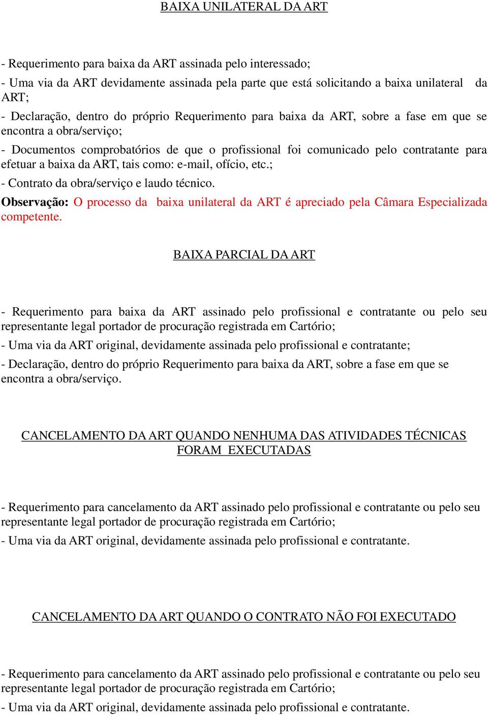 ; - Contrato da obra/serviço e laudo técnico. Observação: O processo da baixa unilateral da ART é apreciado pela Câmara Especializada competente.