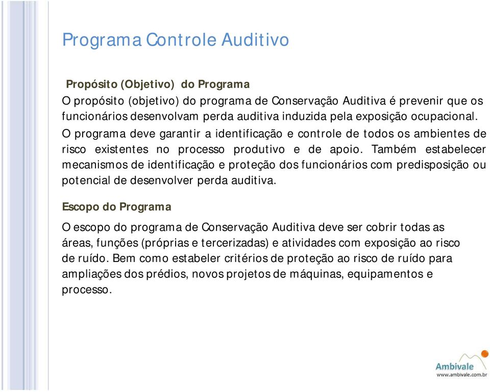 Também estabelecer mecanismos de identificação e proteção dos funcionários com predisposição ou potencial de desenvolver perda auditiva.