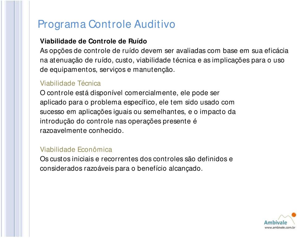 Viabilidade Técnica O controle está disponível comercialmente, ele pode ser aplicado para o problema específico, ele tem sido usado com sucesso em aplicações