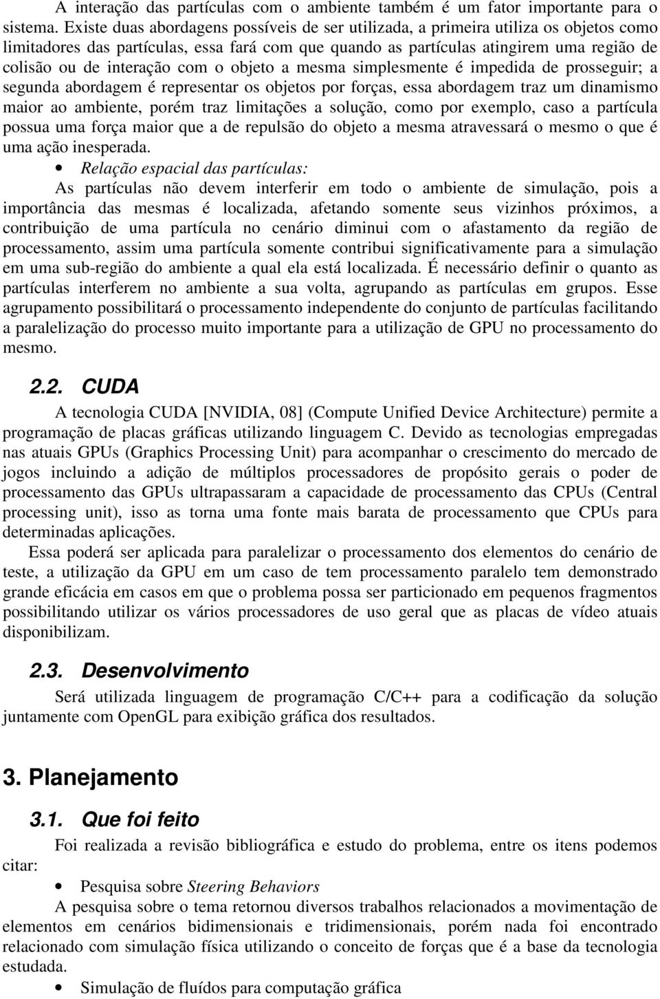 interação com o objeto a mesma simplesmente é impedida de prosseguir; a segunda abordagem é representar os objetos por forças, essa abordagem traz um dinamismo maior ao ambiente, porém traz