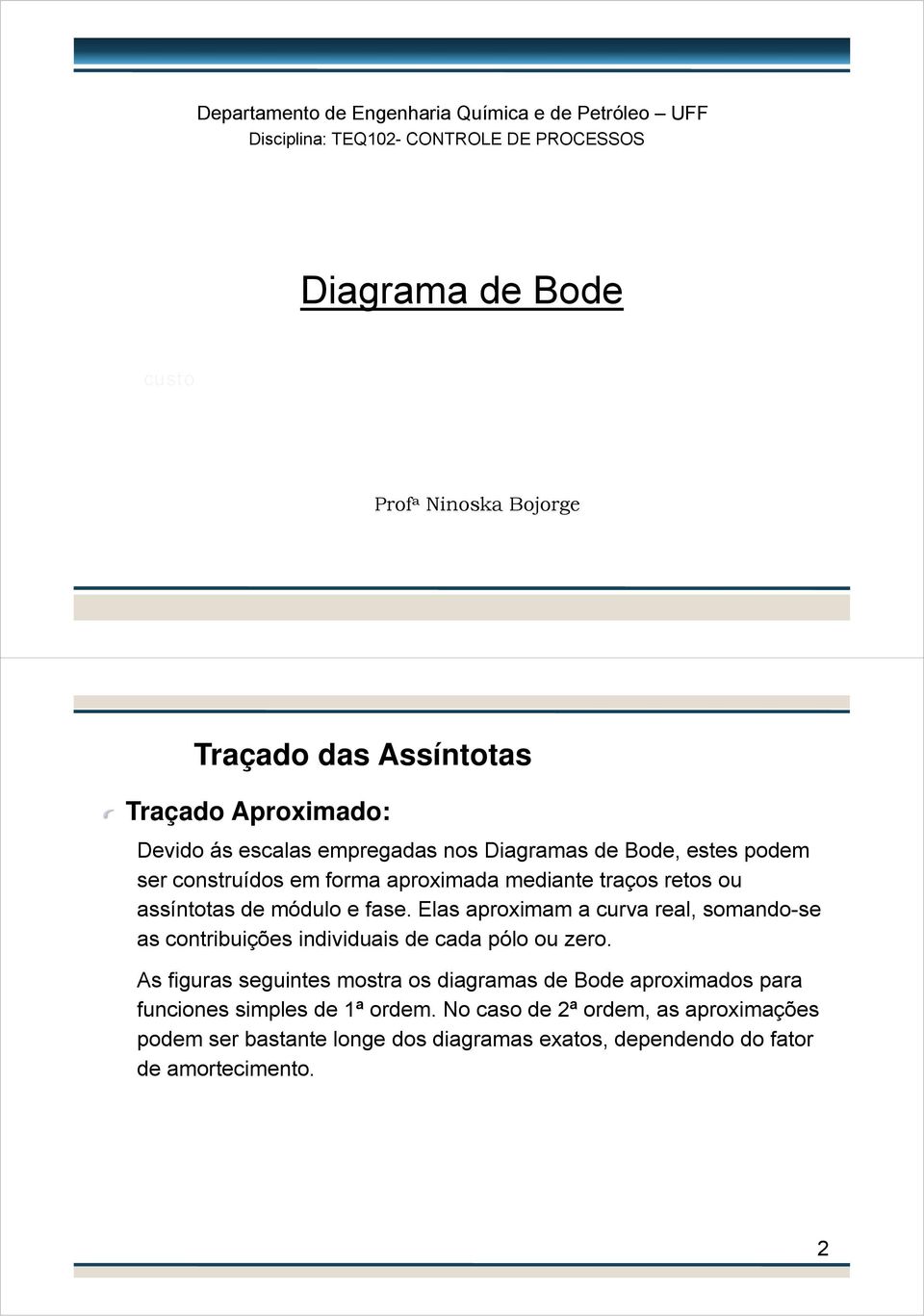 ou assíntotas de módulo e fase. Elas aproximam a curva real, somando-se as contribuições individuais de cada pólo ou zero.