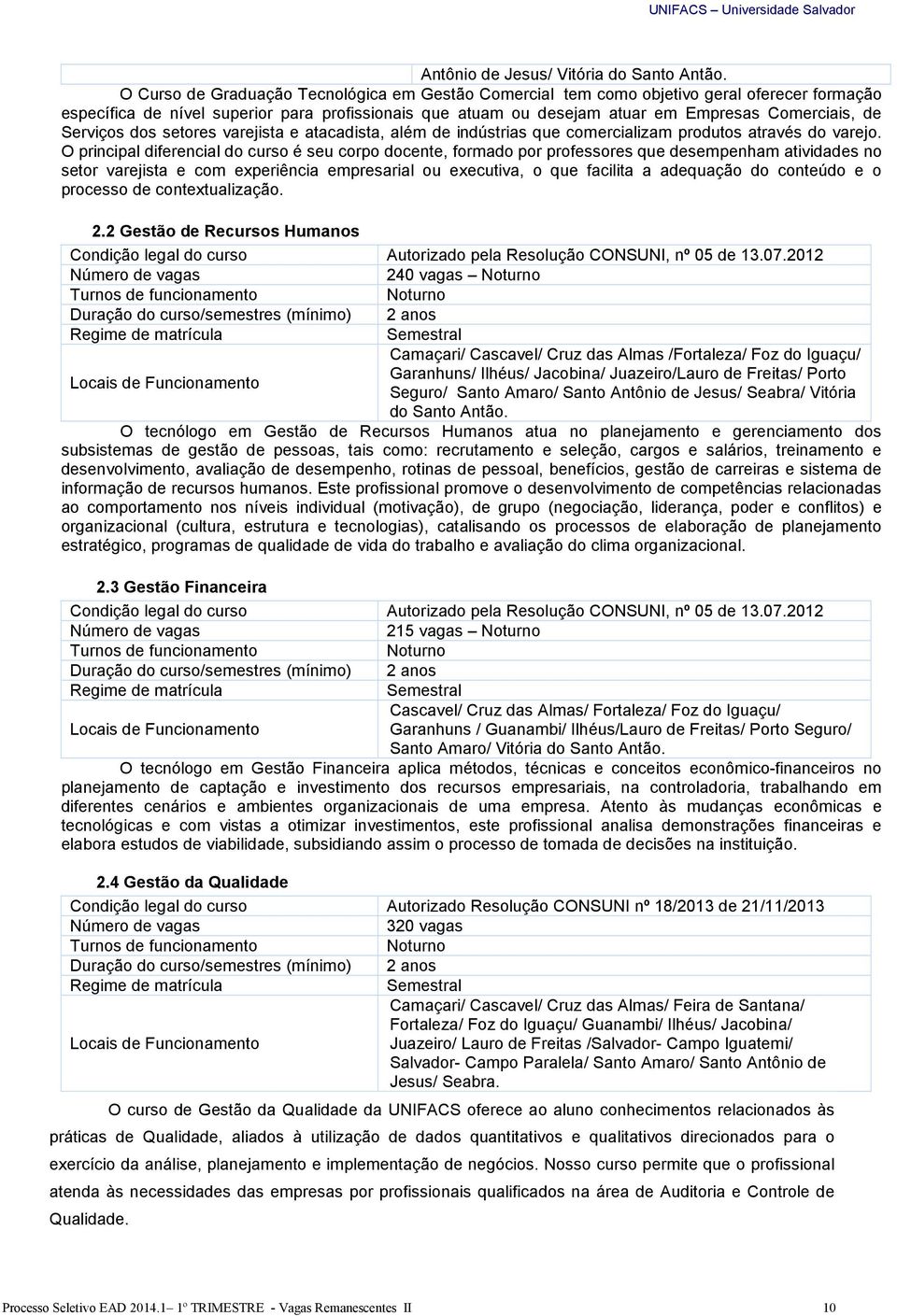 Serviços dos setores varejista e atacadista, além de indústrias que comercializam produtos através do varejo.