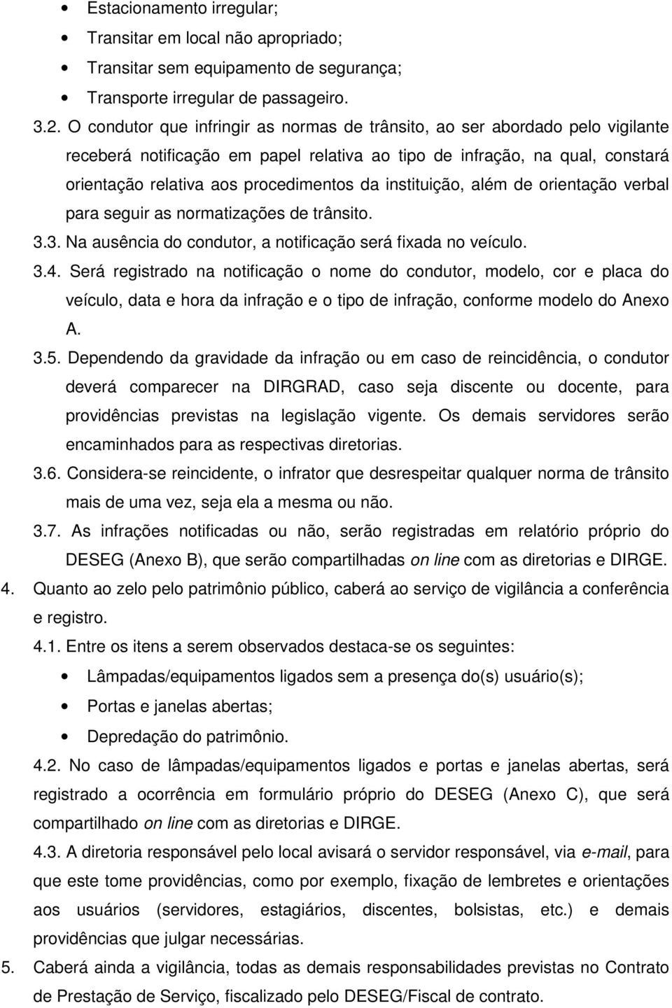 instituição, além de orientação verbal para seguir as normatizações de trânsito. 3.3. Na ausência do condutor, a notificação será fixada no veículo. 3.4.