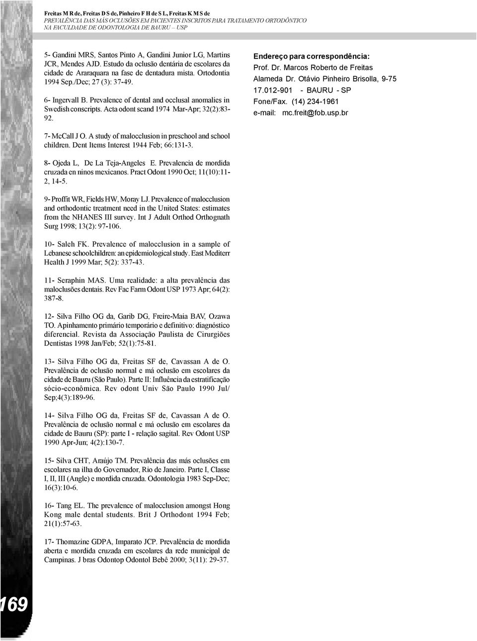 /Dec; 27 (3): 37-49. 6- Ingervall B. Prevalence of dental and occlusal anomalies in Swedish conscripts. Acta odont scand 1974 Mar-Apr; 32(2):83-92. Endereço para correspondência: Prof. Dr.